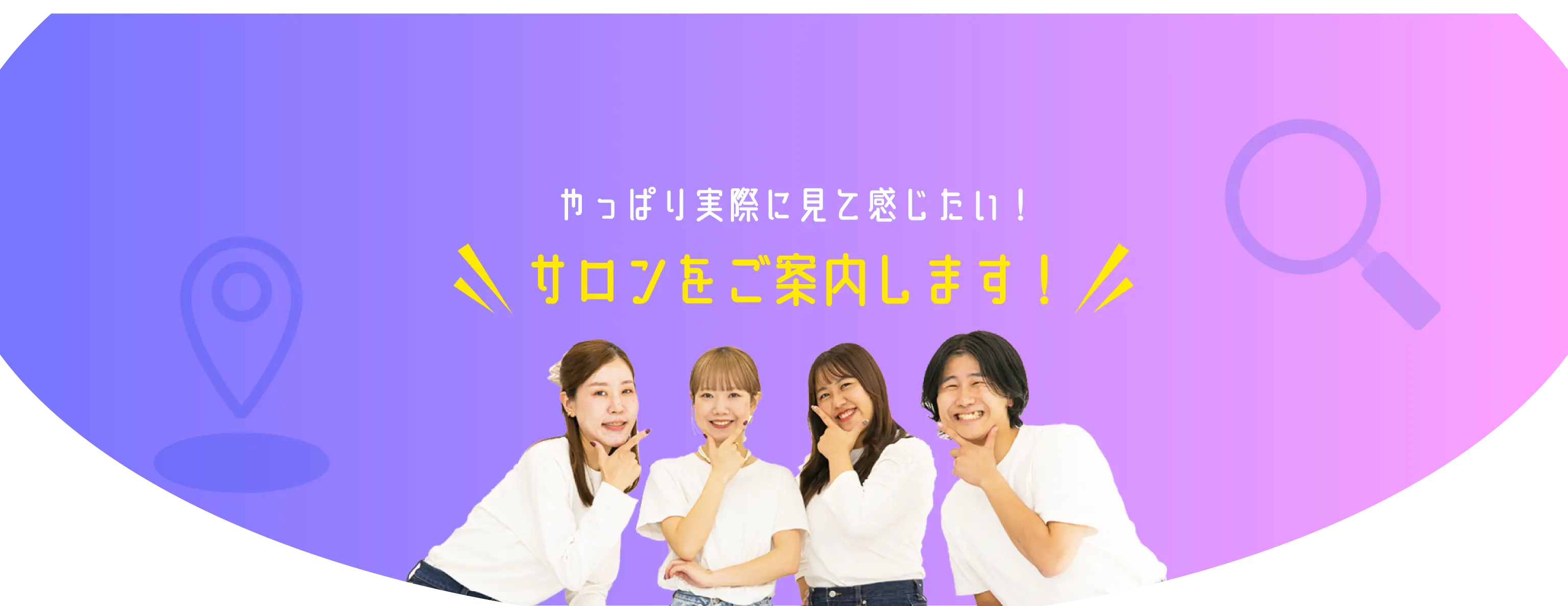 やっぱり実際に見て感じたい！サロンをご案内します！